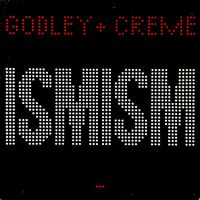 Godley & Creme, Ismism, 1981