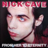 Nick Cave, From Her to Eternity, 1984 .