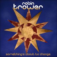 Robin Trower, Something's About To Change, 2014 .