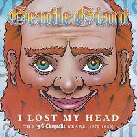 Gentle Giant, I Lost My Head - The Chrysalis Years, 2012 .