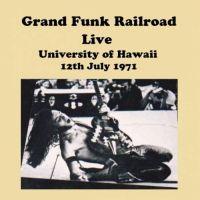 Grand Funk Railroad, Live At University Of Hawaii 12th July 1971