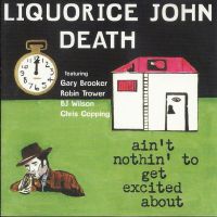 Procol Harum, Ain't Nothin' to Get Excited About (Liquorice John Death), 1997 .