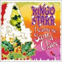 Ringo Starr, I Wanna Be Santa Claus, 1999 .