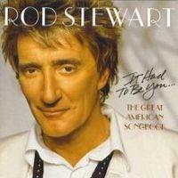 Rod Stewart, It Had to Be You: The Great American Songbook, 2002 .